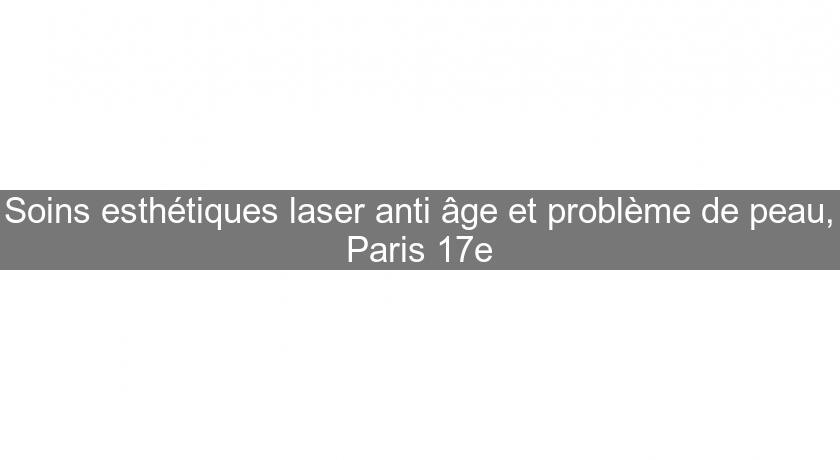 Soins esthétiques laser anti âge et problème de peau, Paris 17e