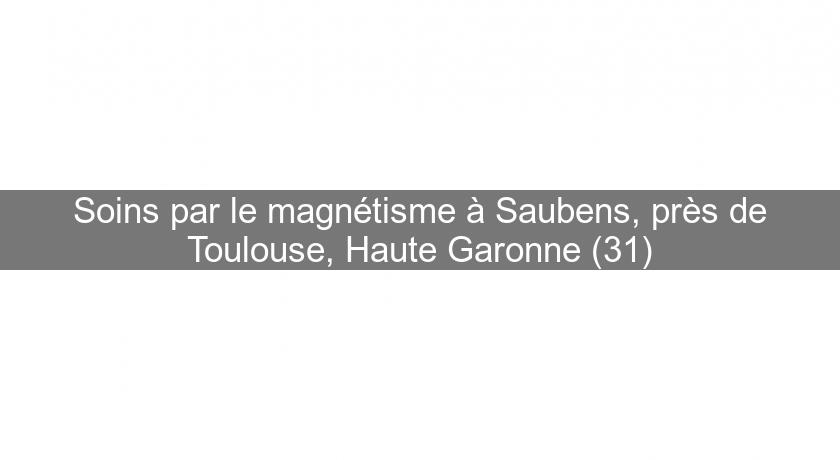 Soins par le magnétisme à Saubens, près de Toulouse, Haute Garonne (31) Soins par le magnétisme à Saubens, près de Toulouse, Haute Garonne (31)