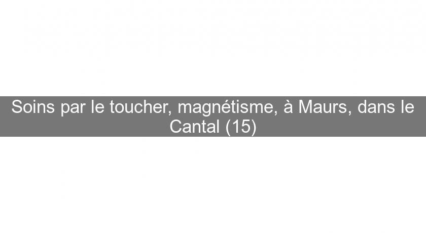 Soins par le toucher, magnétisme, à Maurs, dans le Cantal (15)