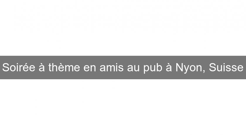 Soirée à thème en amis au pub à Nyon, Suisse Soirée à thème en amis au pub à Nyon, Suisse