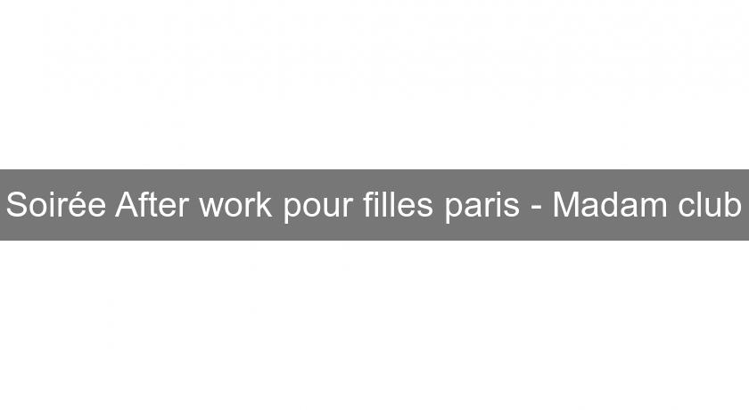 Soirée After work pour filles paris - Madam club Soirée After work pour filles paris - Madam club