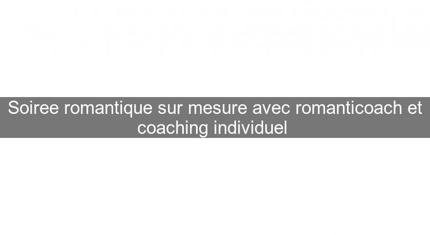 Soiree romantique sur mesure avec romanticoach et coaching individuel 