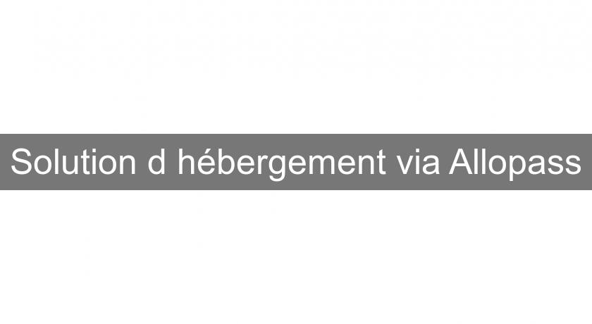 Solution d'hébergement via Allopass Solution d'hébergement via Allopass