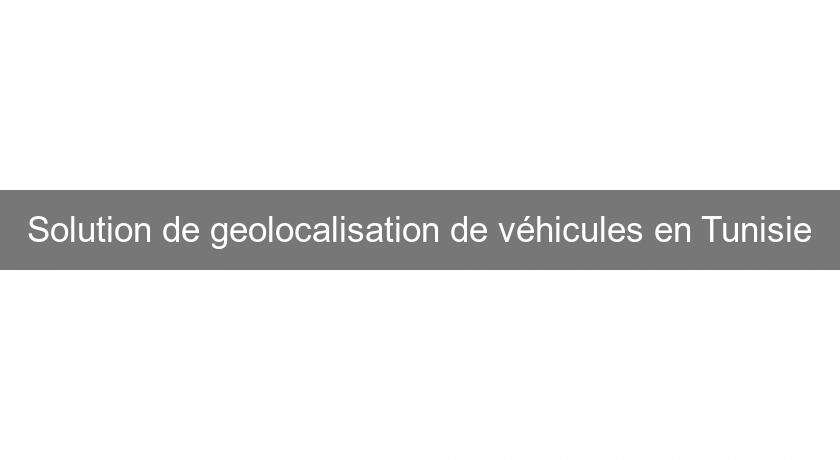 Solution de geolocalisation de véhicules en Tunisie Solution de geolocalisation de véhicules en Tunisie