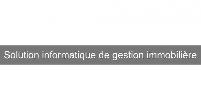 Solution informatique de gestion immobilière Solution informatique de gestion immobilière