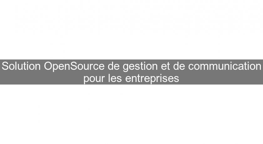Solution OpenSource de gestion et de communication pour les entreprises Solution OpenSource de gestion et de communication pour les entreprises