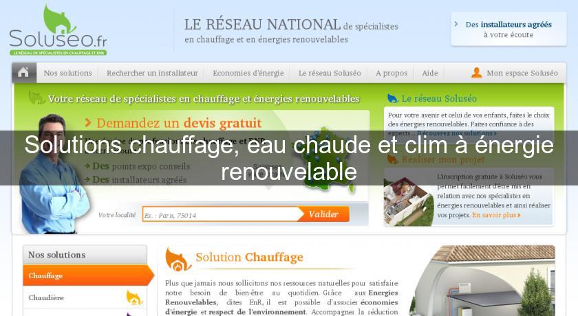 Solutions chauffage, eau chaude et clim à énergie renouvelable Solutions chauffage, eau chaude et clim à énergie renouvelable