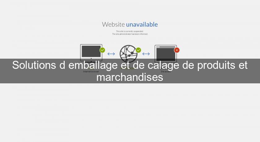 Solutions d'emballage et de calage de produits et marchandises Solutions d'emballage et de calage de produits et marchandises