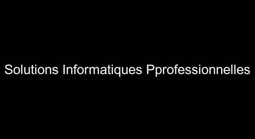 Solutions Informatiques Pprofessionnelles Solutions Informatiques Pprofessionnelles