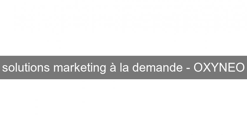 solutions marketing à la demande - OXYNEO