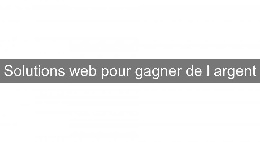 Solutions web pour gagner de l'argent Solutions web pour gagner de l'argent