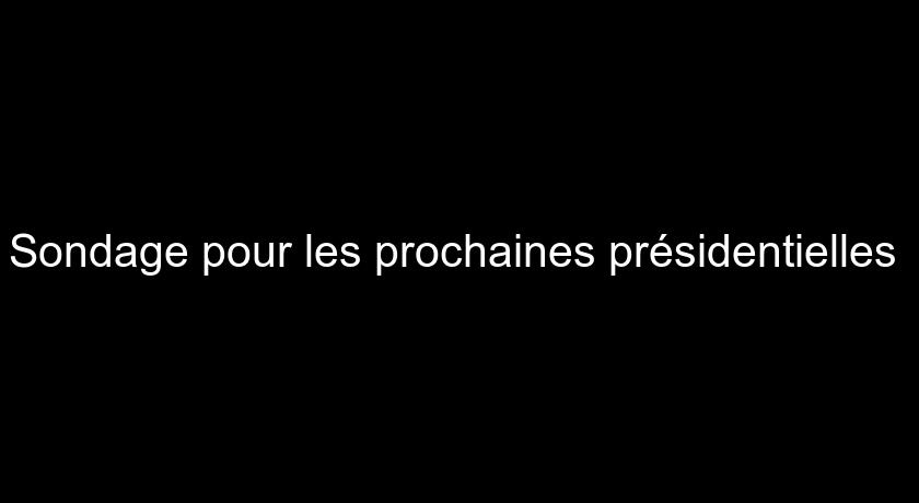 Sondage pour les prochaines présidentielles Sondage pour les prochaines présidentielles