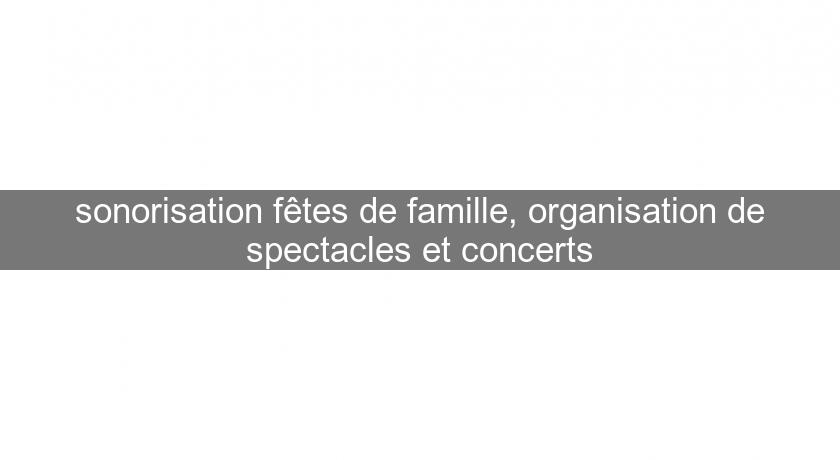 sonorisation fêtes de famille, organisation de spectacles et concerts