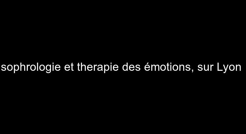 sophrologie et therapie des émotions, sur Lyon 