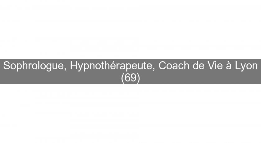 Sophrologue, Hypnothérapeute, Coach de Vie à Lyon (69)
