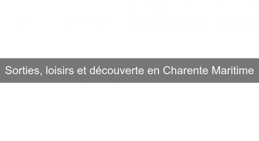 Sorties, loisirs et découverte en Charente Maritime