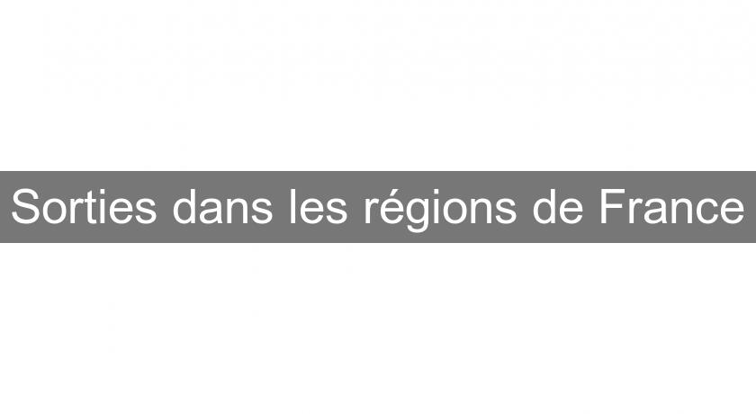 Sorties dans les régions de France Sorties dans les régions de France