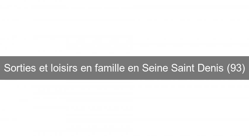 Sorties et loisirs en famille en Seine Saint Denis (93) Sorties et loisirs en famille en Seine Saint Denis (93)