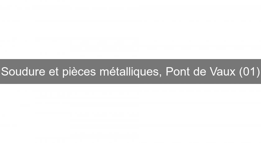 Soudure et pièces métalliques, Pont de Vaux (01)