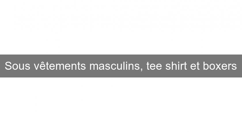 Sous vêtements masculins, tee shirt et boxers Sous vêtements masculins, tee shirt et boxers