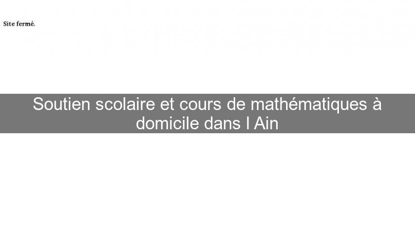 Soutien scolaire et cours de mathématiques à domicile dans l'Ain Soutien scolaire et cours de mathématiques à domicile dans l'Ain