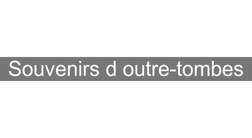 Souvenirs d'outre-tombes Souvenirs d'outre-tombes