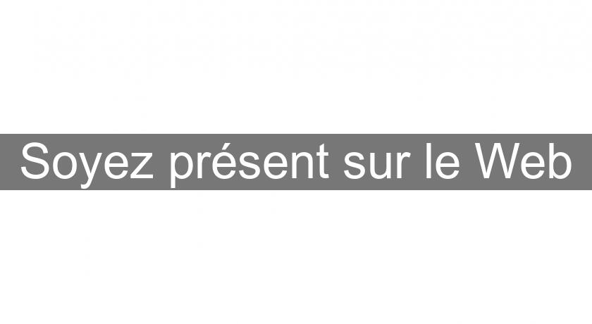 Soyez présent sur le Web Soyez présent sur le Web
