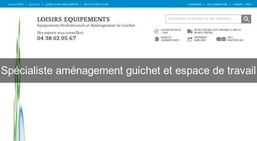 Spécialiste aménagement guichet et espace de travail Spécialiste aménagement guichet et espace de travail