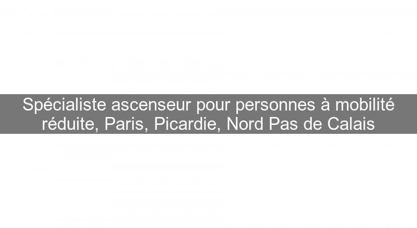 Spécialiste ascenseur pour personnes à mobilité réduite, Paris, Picardie, Nord Pas de Calais