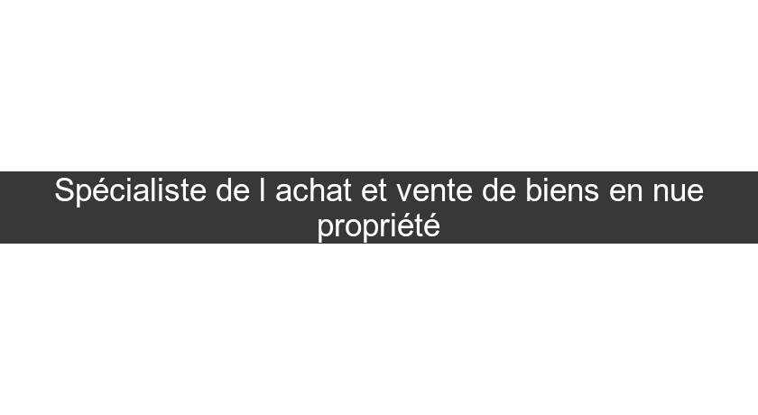 Spécialiste de l'achat et vente de biens en nue propriété