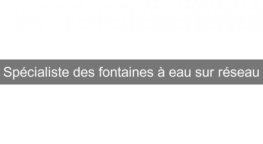 Spécialiste des fontaines à eau sur réseau