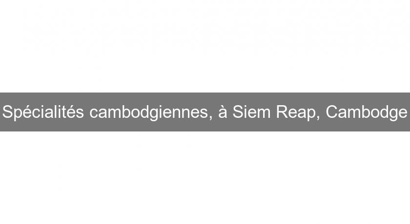 Spécialités cambodgiennes, à Siem Reap, Cambodge Spécialités cambodgiennes, à Siem Reap, Cambodge