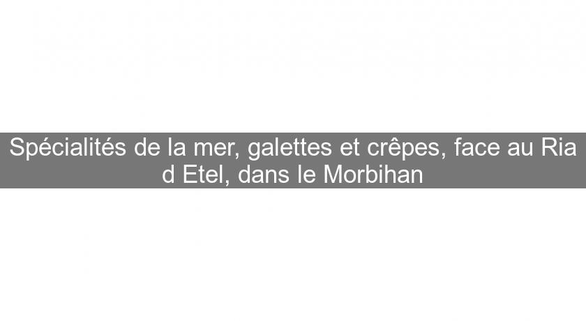 Spécialités de la mer, galettes et crêpes, face au Ria d'Etel, dans le Morbihan Spécialités de la mer, galettes et crêpes, face au Ria d'Etel, dans le Morbihan
