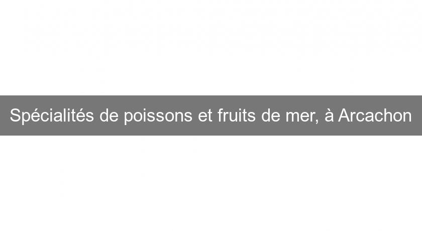 Spécialités de poissons et fruits de mer, à Arcachon Spécialités de poissons et fruits de mer, à Arcachon