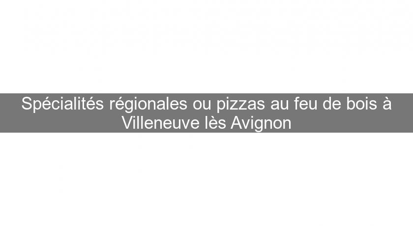 Spécialités régionales ou pizzas au feu de bois à Villeneuve lès Avignon
