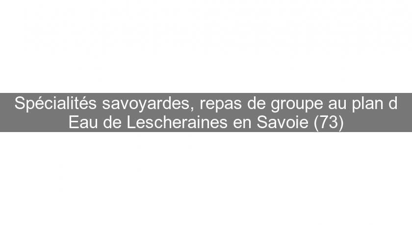 Spécialités savoyardes, repas de groupe au plan d'Eau de Lescheraines en Savoie (73) Spécialités savoyardes, repas de groupe au plan d'Eau de Lescheraines en Savoie (73)