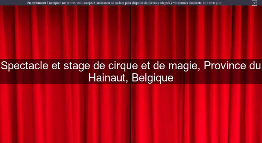 Spectacle et stage de cirque et de magie, Province du Hainaut, Belgique Spectacle et stage de cirque et de magie, Province du Hainaut, Belgique