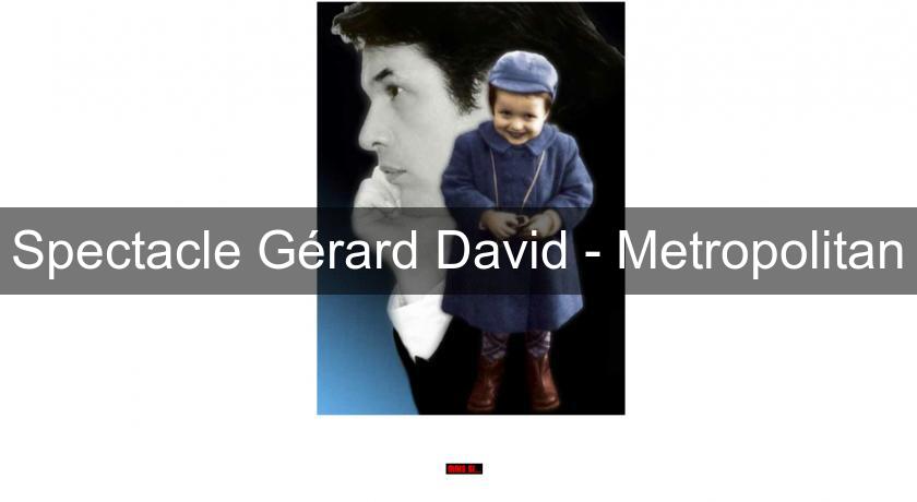 Spectacle Gérard David - Metropolitan