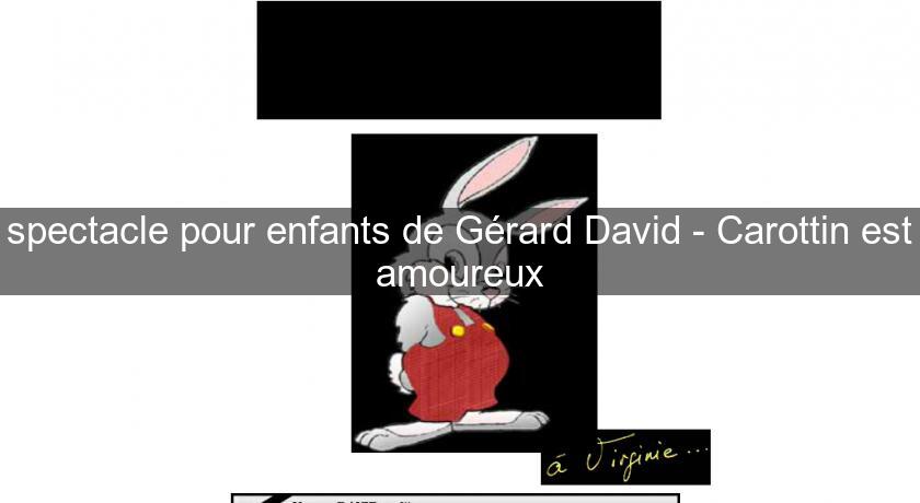 spectacle pour enfants de Gérard David - Carottin est amoureux