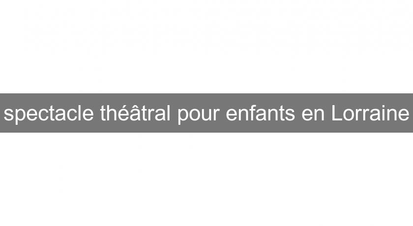 spectacle théâtral pour enfants en Lorraine