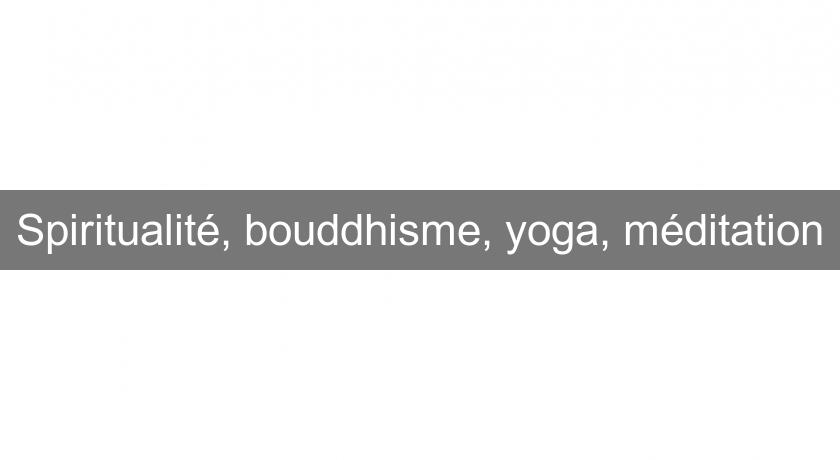 Spiritualité, bouddhisme, yoga, méditation