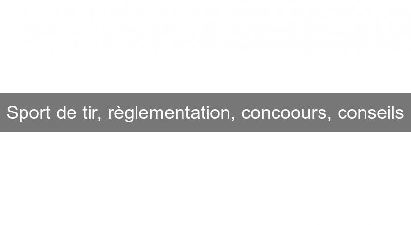 Sport de tir, règlementation, concoours, conseils Sport de tir, règlementation, concoours, conseils