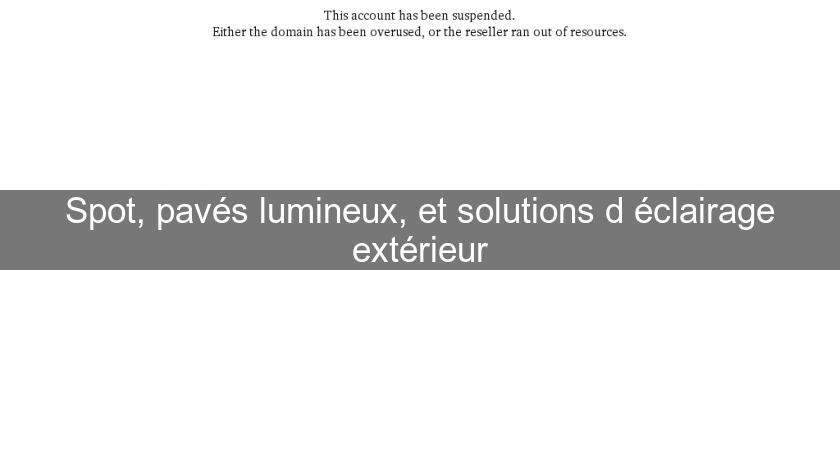 Spot, pavés lumineux, et solutions d'éclairage extérieur Spot, pavés lumineux, et solutions d'éclairage extérieur