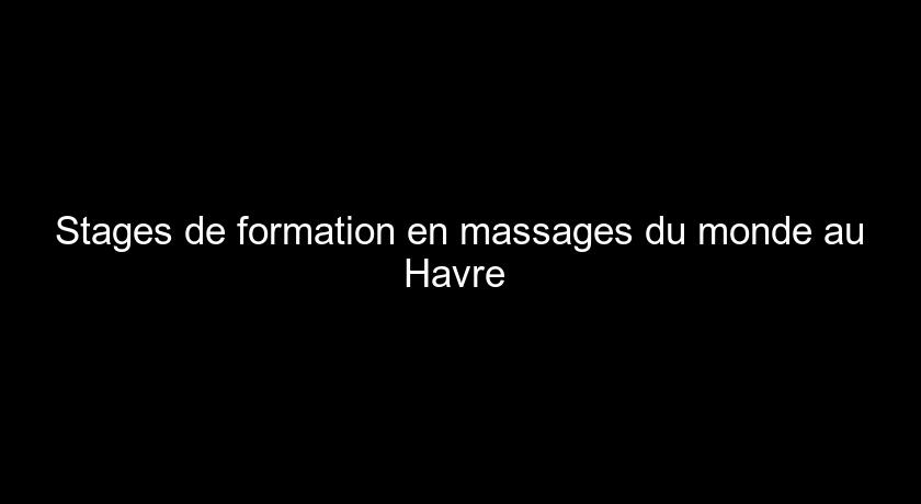 Stages de formation en massages du monde au Havre Stages de formation en massages du monde au Havre