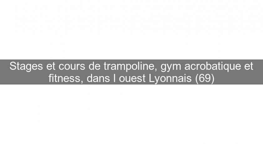Stages et cours de trampoline, gym acrobatique et fitness, dans l'ouest Lyonnais (69)