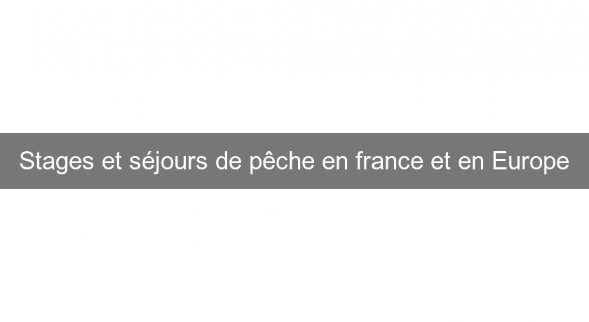 Stages et séjours de pêche en france et en Europe