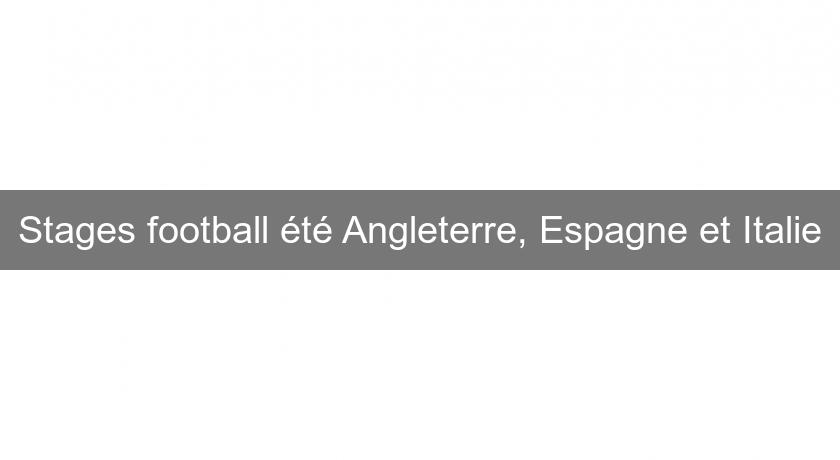 Stages football été Angleterre, Espagne et Italie