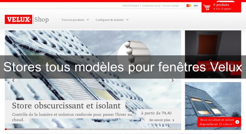 Stores tous modèles pour fenêtres Velux Stores tous modèles pour fenêtres Velux