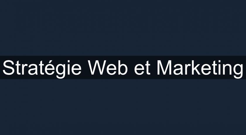 Stratégie Web et Marketing Stratégie Web et Marketing