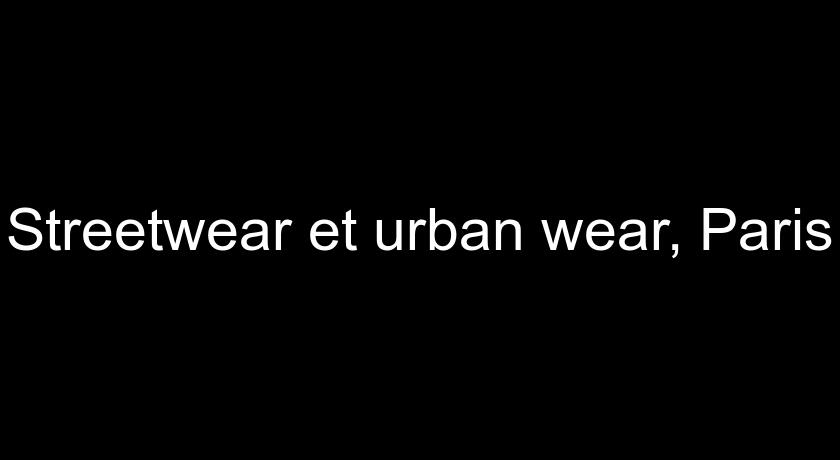 Streetwear et urban wear, Paris Streetwear et urban wear, Paris